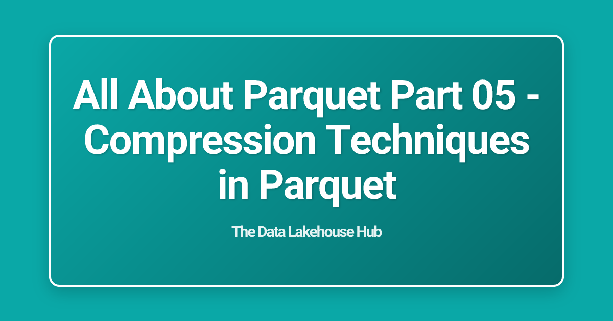 All About  Parquet Part 05 - Compression Techniques in Parquet