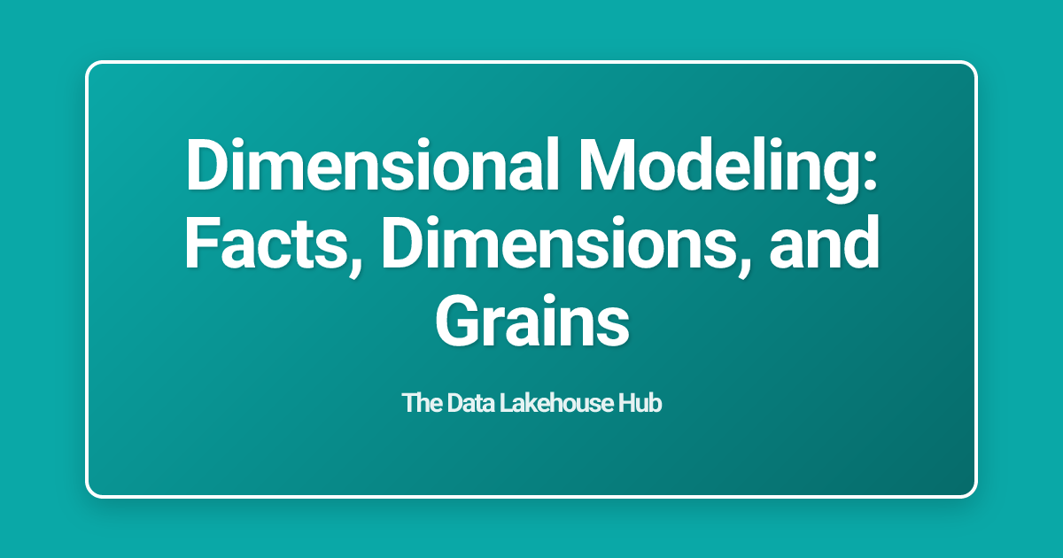 Dimensional Modeling: Facts, Dimensions, and Grains