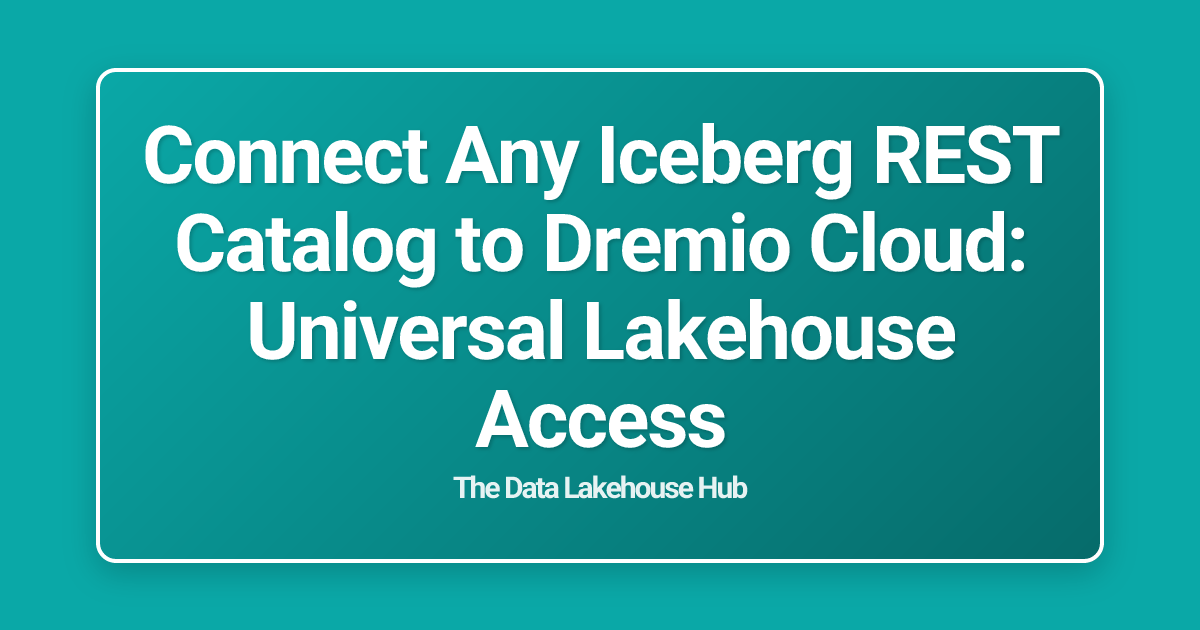 Connect Any Iceberg REST Catalog to Dremio Cloud: Universal Lakehouse Access