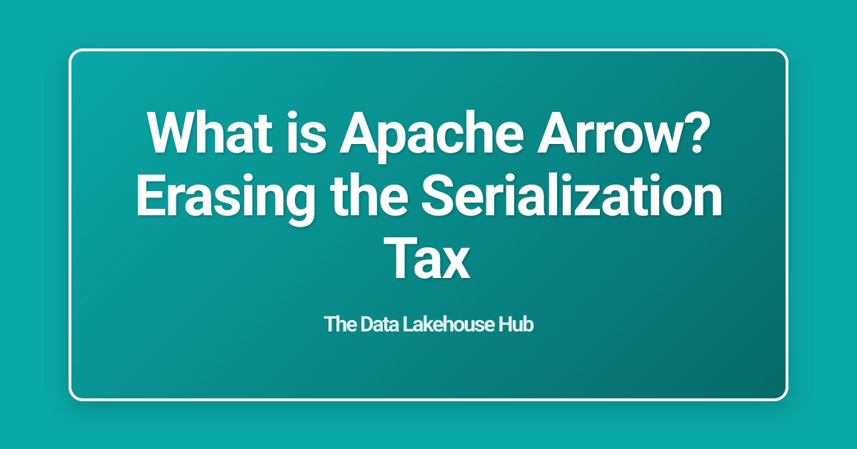 What is Apache Arrow? Erasing the Serialization Tax