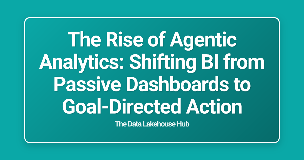 The Rise of Agentic Analytics: Shifting BI from Passive Dashboards to Goal-Directed Action