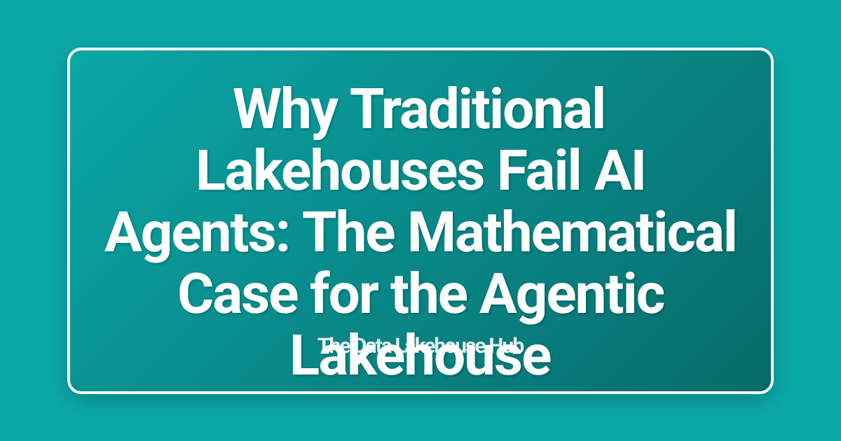 Why Traditional Lakehouses Fail AI Agents: The Mathematical Case for the Agentic Lakehouse
